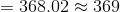 =368.02\approx 369