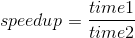 speedup=\frac{time 1 }{time 2}