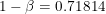 \small 1-\beta = 0.71814