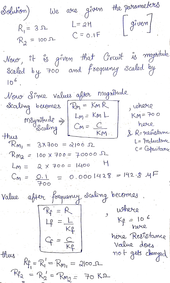 Solution We are given the parameters [ given RI L= 2H C = 0.1F 3.12 R 10os 6 Now, it is given that Circuit is magnitude Scale