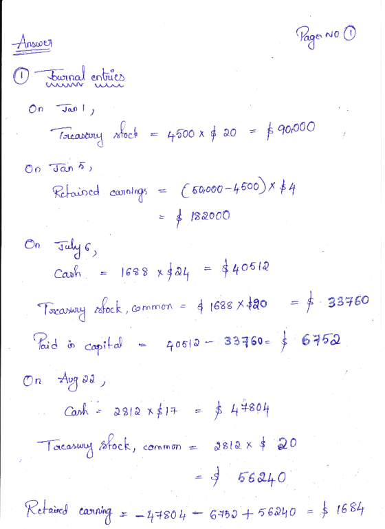 Page No 0 Answer o winal entries On Jan 1, - Treasury stock = 4500 x $ 20 = $90,000 On Jan 5, Retained carnings = (50,000 - 4