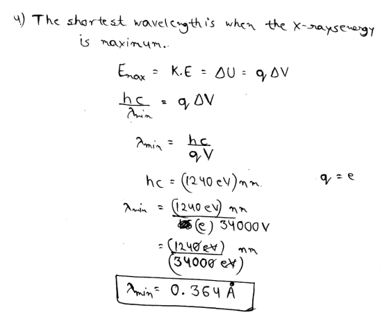 4) The shortest wavelength is when the x-rays energy is maximum.. Emax = K.E = OU = qov hoqov Armin a beauty hc = (1240 eV) m