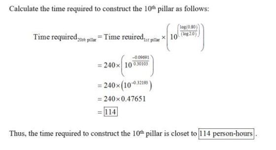 Calculate the time required to construct the 10th pillar as follows: (log(0.80) (log 2.0) x 10 Time required 0k pilar = Time