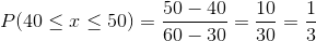 P(40leq xleq 50)=rac{50-40}{60-30}=rac{10}{30}=rac{1}{3}