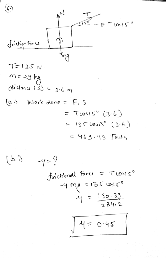 ITS - Ton 15° friction Force 1 2 T= 1350 m=a9 kg distance (s) = 3.6m (a) Work done = F.S = Tcosis (3.6) = 135 Los 15° (3.6)