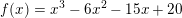 f() = x2 - 6x2 – 15+ 20