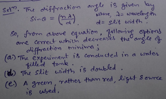 Solm. The diffraction angle is given by Sino: where da wavelength ala slit width. So, from above equation, following options
