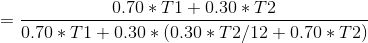 = \frac{0.70*T1 + 0.30*T2}{0.70*T1 + 0.30*(0.30*T2/12 + 0.70*T2)}