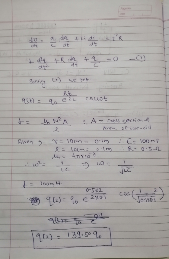 Page No Date do a a da thi di C dt = 2²R dt dt L d2q + R da ta atz dt С we get. Solving (1) Rt q (t) = 9o e 2L cosut t= l N²A