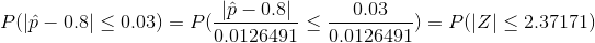 Plp-0.8| < 0.03) 1-0.81·0.03 P( 4 ) = P(|Z| < 2.37171) - , 0.0126491-0.0126491