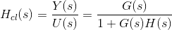 H_{cl}(s)=\frac{Y(s)}{U(s)}=\frac{G(s)}{1+G(s)H(s)}