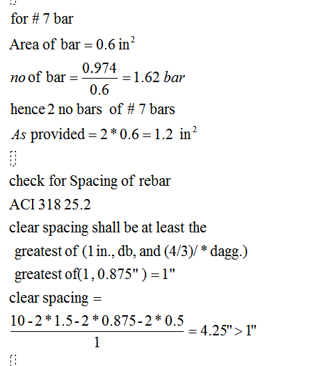for # 7 bar Area of bar = 0.6 in? 0.974 no of bar = 1.62 bar 0.6 hence 2 no bars of # 7 bars As provided = 2 *0.6 = 1.2 in? 0