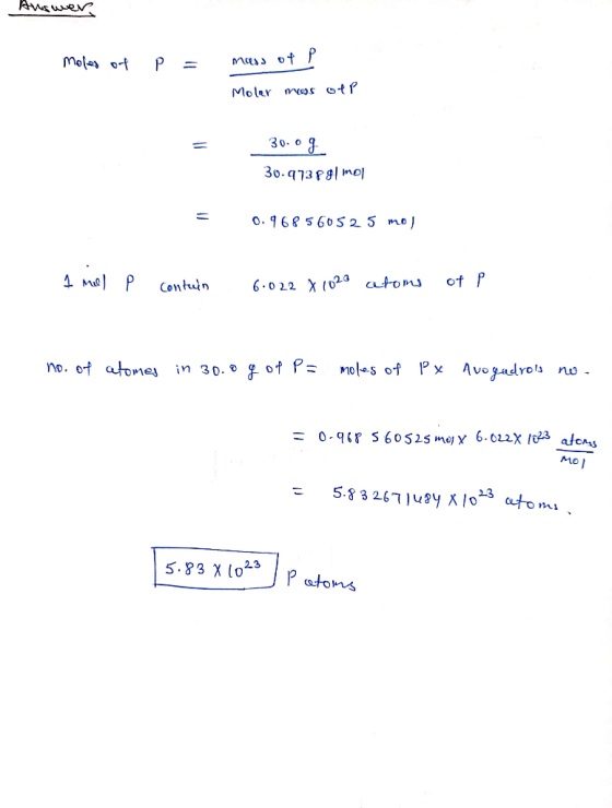 Answer, Mofes of P = mass of P Moler mass otp = 30.09 30.973881 mol 0.968 560525 mol 1 mell e contain 6.022 x 1023 atoms of P