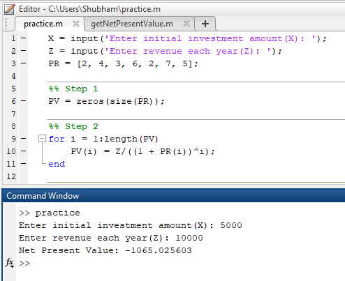 Editor C:Users\Shubham\practice.m getNetPresentValue.m practice.m + 1- X= input (Enter initial investment amount (X) Z input