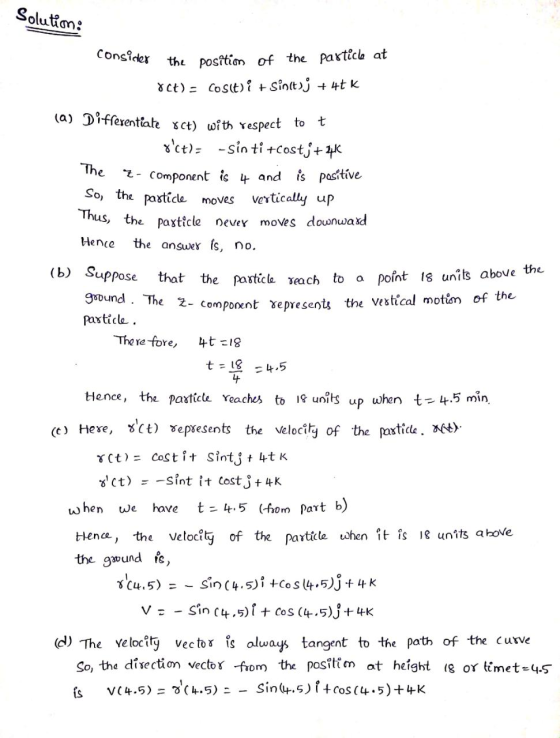 Solution: Consider the positim of the particle at 8ct) = cos(t)i + Sinit)j + 4tk (a) Differentiate 8ct) with respect to t xc