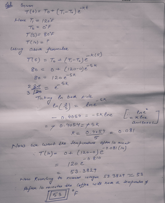 -kt using e-5k 280 = 3 120 0.4054 = -5k ene Lexline Gren T(+) = Tot (T.-To) e Here T=1207 To = of T(5)=80°F T(10) = ? above f
