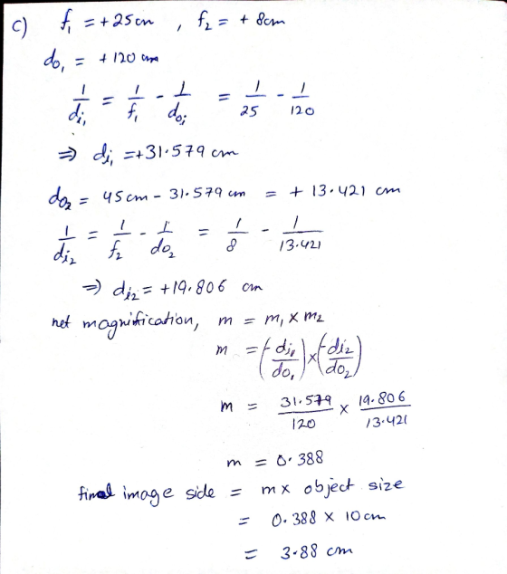 c) , f = + sem f = +25cn do, = + 120 ma + 120 W di; =+31.579 cm dos = 45 cm - 31.579 cm = + 13.421 cm de do ó - din = +19.806