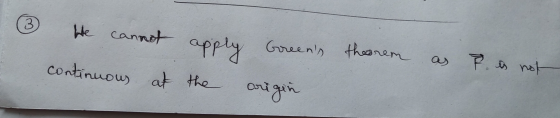 ③ He cannot continuous at thorem apply the as Greens origin P. is not