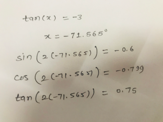 tan(x) = -3 x= -71.565° sin (26-71.565)) = -0,6 cas (2 (-71.5657) = -0.799 tan (26-71.565)) = 0.75