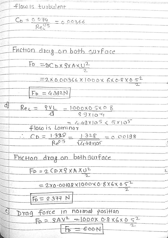 flow is turbulent Co=0074-000366 Rells Friction codig on both surface FD = CDX SXAXU2 2 = 2X000366 X1000X 6X0.8 X0:52 2 Fo=4.
