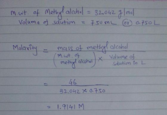Molarity mess af methrt alcohol M.Wt,斗 methyl akohatX Volume of 46 32.012 x 0.750 e 1.9141 M