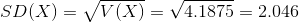 SD(X)=\sqrt {V(X)}=\sqrt { 4.1875}=2.046