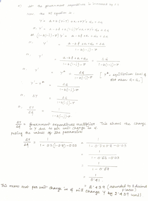 the a government expenditure is increased by let Now, the NI equation is , ya a+b (Y-T) tk toyt Got AG or, y= a bf to (1-j)