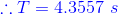 {\color{Blue} \therefore T=4.3557\ s}