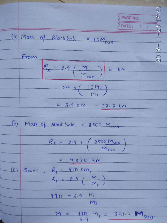PAGE NO.: DATE: 1 CaMass of Blactehol =13 Meun From d.9 in km Meun 13 Ms 2-9 y MS 2.9 X13 37. 2 km Mass ot black laole as00 M