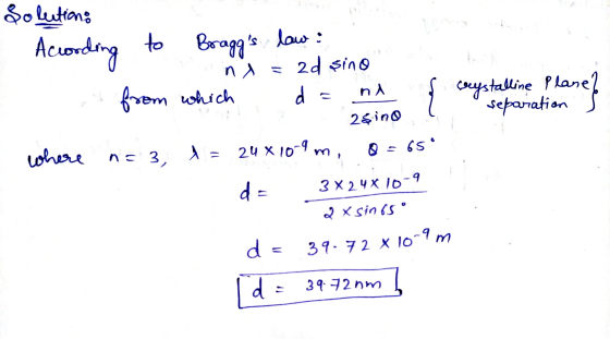crystalline Planef separation s Solutions According to Braggs low: nu = 2d sino os from which d = nl 2$ino ( where n=3. = 24
