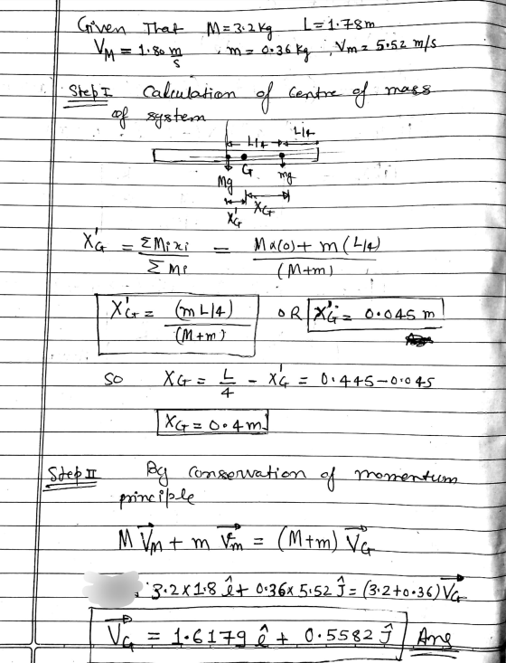 L=1:78m m = 0.36 kg Vm z 5.52 m/s S Given That M = 3.2 kg VM = 1: = 1.80 m Steb I Calculation of centre of of system mars 니다