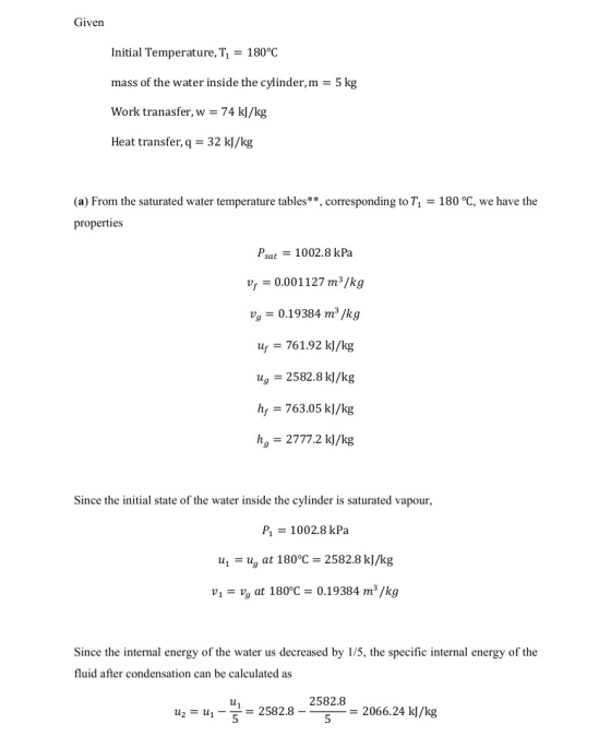 Given Initial Temperature, T1 = 180°C mass of the water inside the cylinder, m = 5 kg Work tranasfer, w = 74 kJ/kg Heat trans