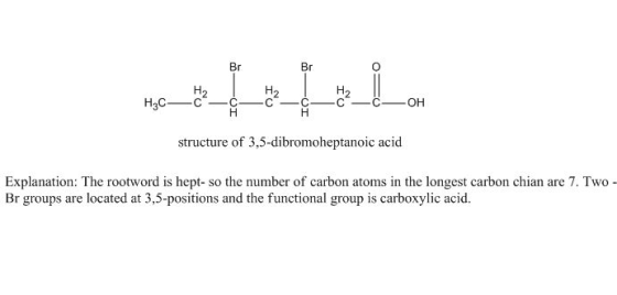Br Н. 12 H3C—02-6-6-6-6-6-OH structure of 3,5-dibromoheptanoic acid Explanation: The rootword is hept- so the number of carbo