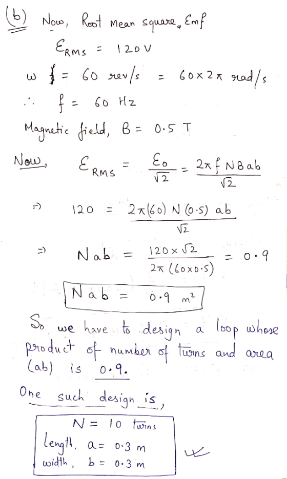 (b) Nous Square Emf Mean ERMS 20 V nad/s 60x 2 T Magnetic field, B 0.5T Now 27NBab MS 2 2 (60) N 0 S) ab 20 x2 Nab o.9 2K (ox