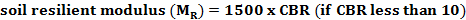 soil resilient modulus (MR) = 1500 X CBR (if CBR less than 10)
