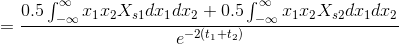=\frac{0.5\int_{-\infty }^{\infty }x_1x_2X_{s1}dx_1dx_2+0.5\int_{-\infty }^{\infty }x_1x_2X_{s2}dx_1dx_2}{e^{-2(t_1+t_2)}}