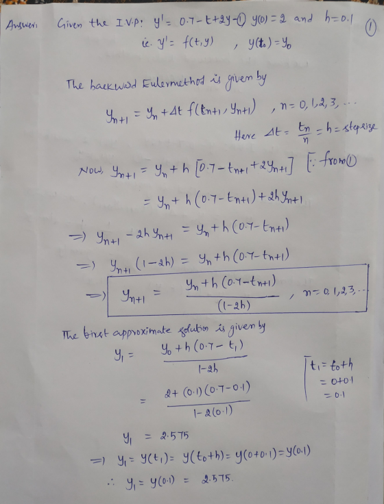 Answer. Given the I.V.P: y = 0.7E+2y- y0) = 2 and h=0.1 e. y= f(ty) , y(to) =Y The backward Eulermethod is given by + = In +