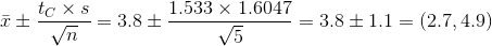 \bar{x}\pm \frac{t_{C}\times s}{\sqrt{n}}=3.8\pm \frac{1.533\times 1.6047}{\sqrt{5}}=3.8\pm 1.1=(2.7,4.9)
