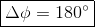 oxed{Delta phi =180 ^circ}
