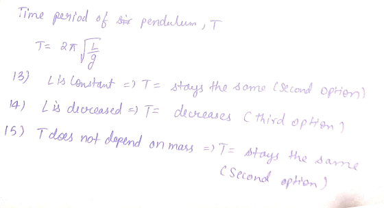 g Time period of sit pendulum , T Te RR 13) Lis constant =) Te stays the some (second option) Lis decreased T= decreases (thi