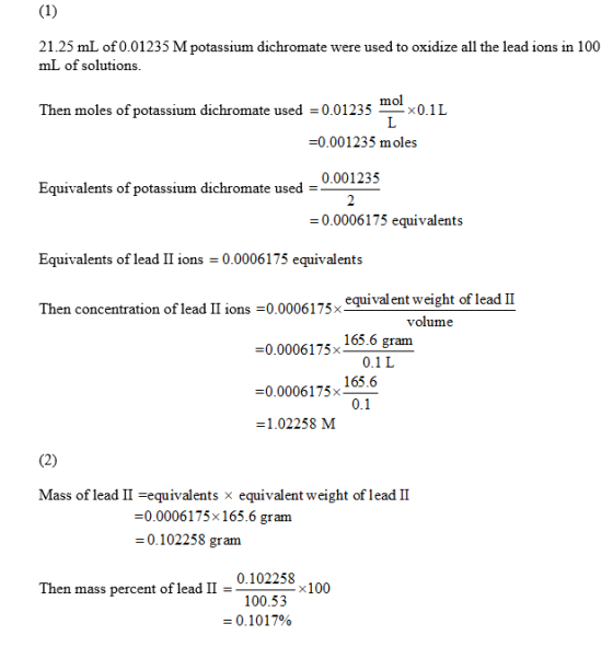 21.25 mL of 0.01235 M potassium dichromate were used to oxidize all the lead ions in 100 mL of solutions Then moles of potass