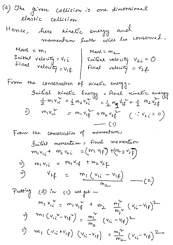 (a) The given collision is one dimensional elastic collision. Hence, here kinetic energy momentum leoth and wire le conserved