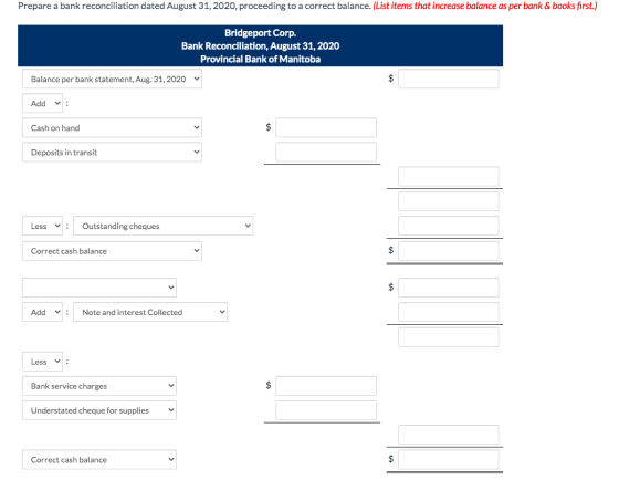 Prepare a bank reconciliation dated August 31, 2020, proceeding to a correct balance. (List items that increase balance as pe