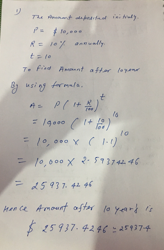 RE initially. The Amant deposited P = $ 10,000 R = 10% annually. t=10 To find Amount after By using formala. so year 10 A P (