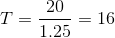 T = = 16