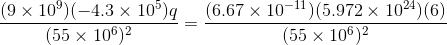 (9 × 10°)(-4.3 x 10°)q (55 x 106)2 (6.67× 10-11 )(5.972x 10 24 )(6) (55 × 106 )2