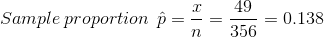 Sample \: proportion\: \: \hat{p} = \frac{x}{n} = \frac{49}{356} = 0.138