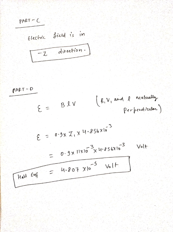 PART-C Electric field is in 1-2 direction. PART-D . E = Bev (BV, and I mutually . perpendicular) E = 0.9x Z, x 4.856x163 volt