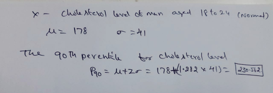 cholesterol level of man aged 18 to 24 (Normal) la 178 o=41 The 90th perentile for cholesterol level Pao = 4+20=178+1.252 x 4