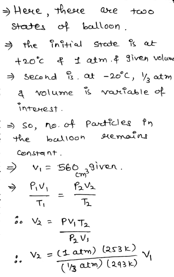 Here, there are two - States of balloon. & the initial state is at 1. +20°c & I atm.& given volume second i, at -20°C, ½ ceto